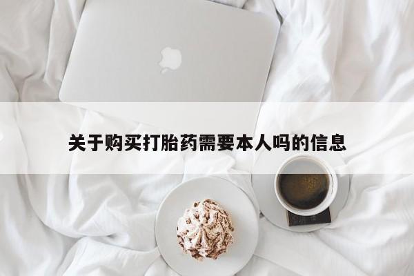 私人诊所卖打胎药能吃吗关于购买打胎药需要本人吗的信息