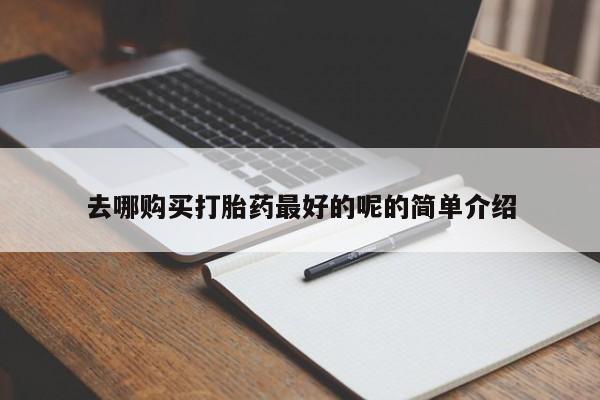 私人诊所卖打胎药能吃吗去哪购买打胎药最好的呢的简单介绍
