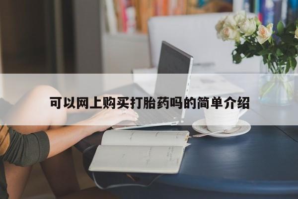 私人诊所卖打胎药能吃吗可以网上购买打胎药吗的简单介绍